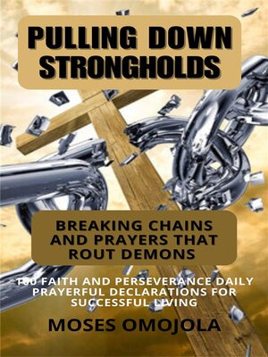 cover image of Pulling Down Strongholds, Breaking Chains and Prayers That Rout Demons--100 Faith and Perseverance Daily Prayerful Declarations For Successful Living